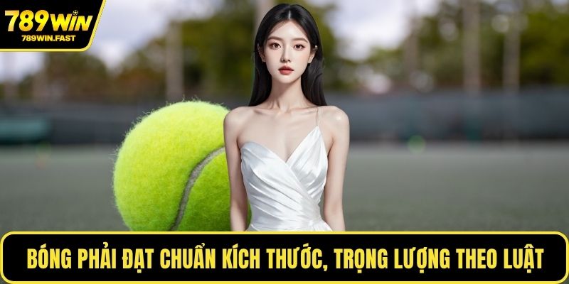Bóng phải đạt chuẩn kích thước, trọng lượng theo luật