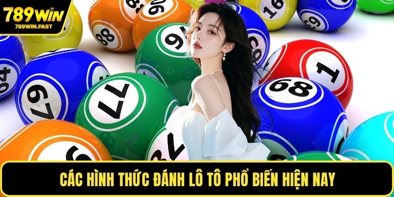 Các hình thức đánh lô tô phổ biến hiện nay