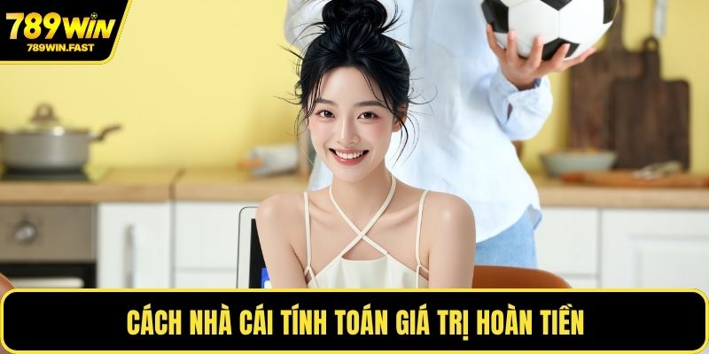 Cách nhà cái tính toán giá trị hoàn tiền