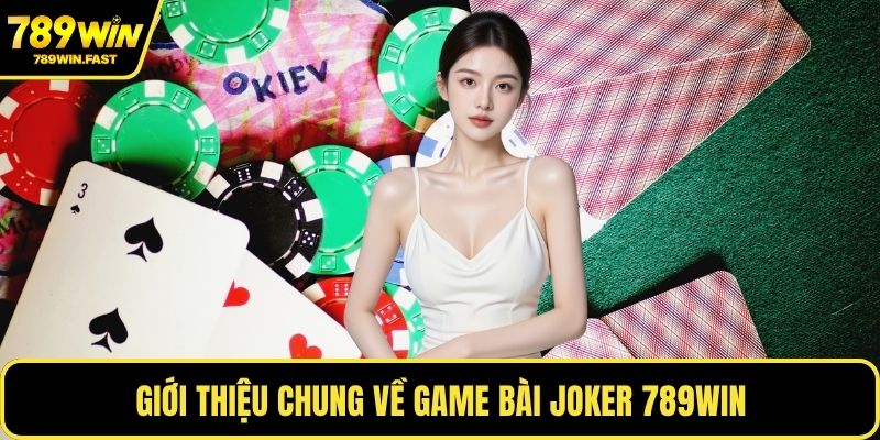 Giới thiệu chung về game bài Joker 789WIN