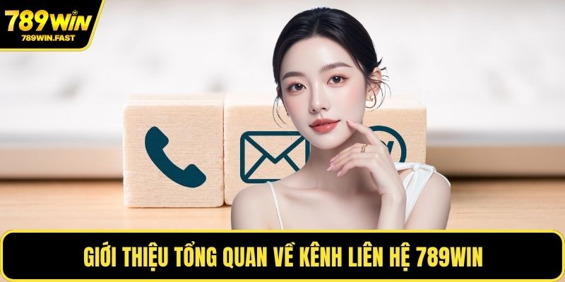 Liên Hệ 789WIN - Tất Tần Tật Các Kênh Liên Hệ Chính 1 Giới thiệu tổng quan về kênh liên hệ 789WIN