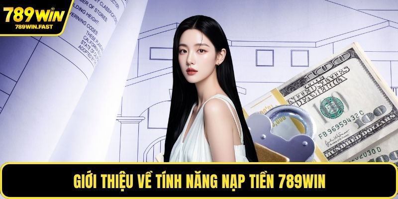 Nạp Tiền 789WIN - Các Phương Thức Phổ Biến Bạn Nên Biết 1 Giới thiệu về tính năng nạp tiền 789WIN