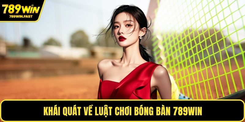 Khái quát về luật chơi bóng bàn 789WIN