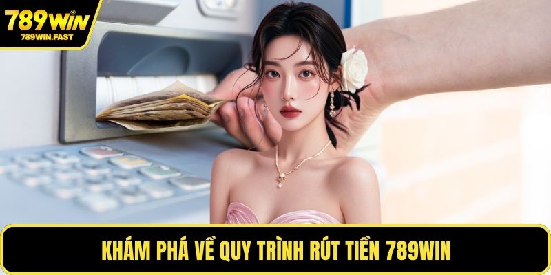 Rút Tiền 789WIN - Mẹo Nhận Tiền Nhanh, Không Mất Phí 1 Khám phá về quy trình rút tiền 789WIN