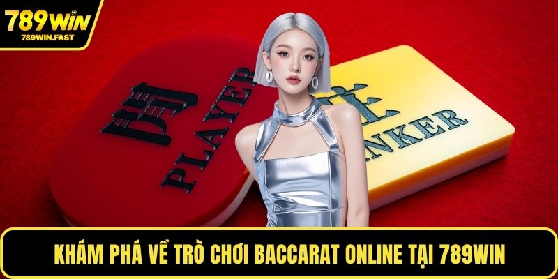 Baccarat Online - Trải Nghiệm Đẳng Cấp Tại Sòng Bài 1 Khám phá về trò chơi Baccarat online tại 789WIN