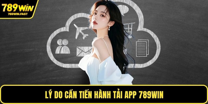 Tải App 789WIN - Quản Lý Tài Khoản, Nạp Rút Tiện Lợi 1 Lý do cần tiến hành tải app 789WIN