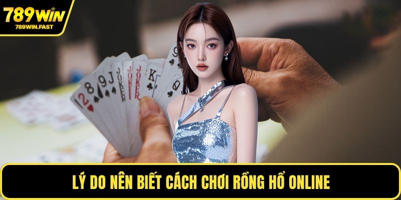 Lý do nên biết cách chơi rồng hổ online
