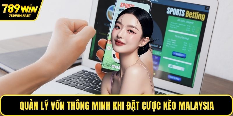 Tỷ Lệ Kèo Malaysia - Cách Hiểu Đúng Để Cược Hiệu Quả 3 Quản lý vốn thông minh khi đặt cược kèo Malaysia