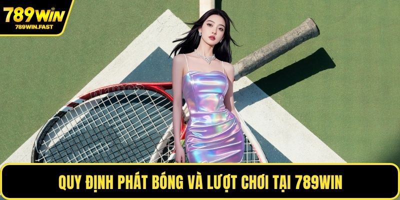 Quy định phát bóng và lượt chơi tại 789WIN
