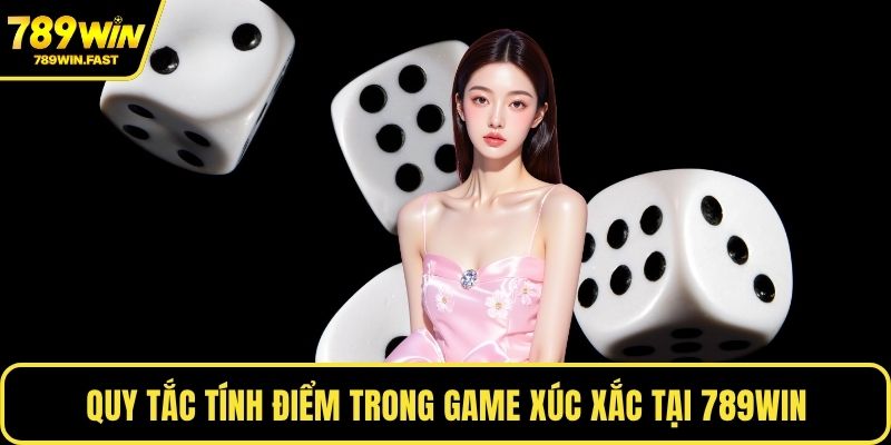 Game Xúc Xắc Online - Trò Chơi Giải Trí Không Thể Bỏ Lỡ 2 Quy tắc tính điểm trong game xúc xắc tại 789WIN