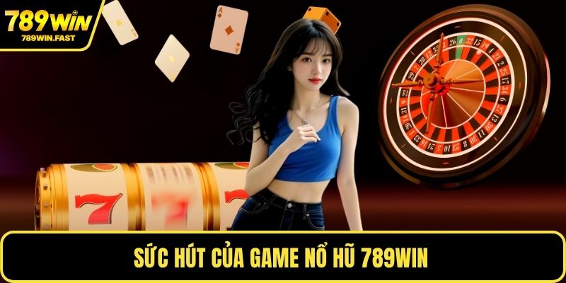 Sức hút của game nổ hũ 789WIN