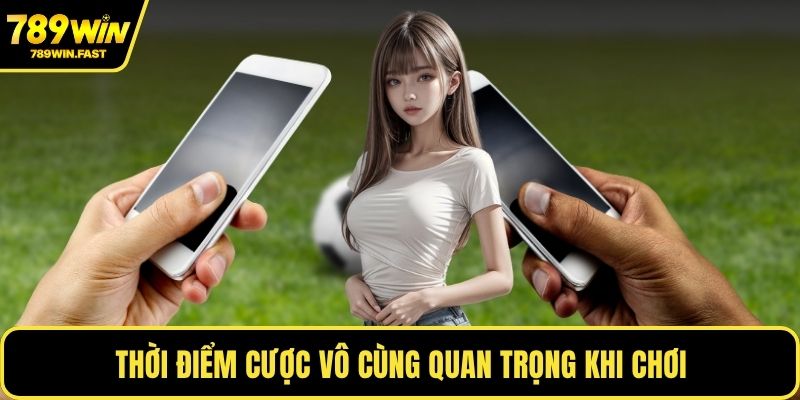 Thời điểm cược vô cùng quan trọng khi chơi