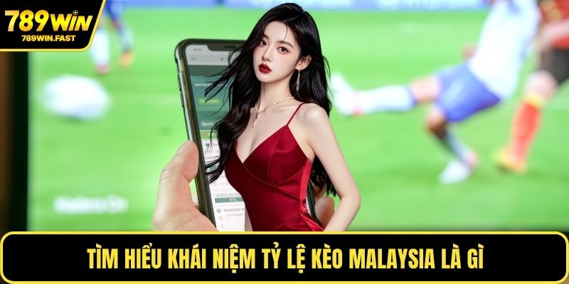 Tỷ Lệ Kèo Malaysia - Cách Hiểu Đúng Để Cược Hiệu Quả 1 Tìm hiểu khái niệm tỷ lệ kèo Malaysia là gì