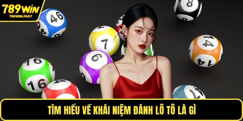 Tìm hiểu về khái niệm đánh lô tô là gì