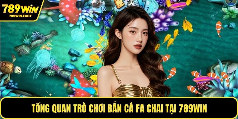 Bắn Cá FA Chai - Mẹo Chơi Nâng Cao Tăng Phần Thưởng 1 Tổng quan trò chơi bắn cá FA Chai tại 789WIN